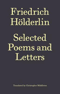 Friedrich Hölderlin: Selected Poems and Letters by Friedrich Hölderlin