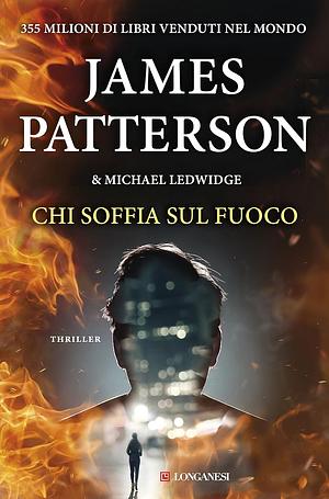 Chi soffia sul fuoco by James Patterson, Michael Ledwidge