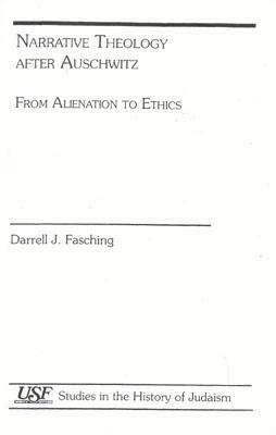 Narrative Theology After Auschwitz: From Alienation to Ethics by Darrell J. Fasching