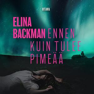 Ennen kuin tulee pimeää by Elina Backman