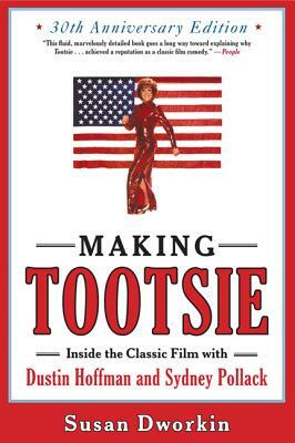 Making Tootsie: Inside the Classic Film with Dustin Hoffman and Sydney Pollack by Susan Dworkin