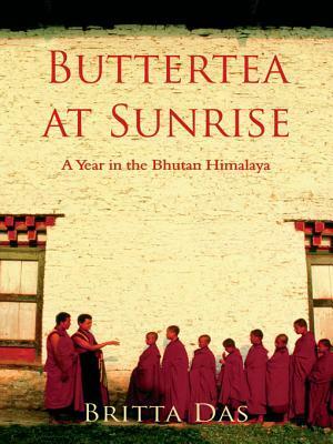 Butter Tea at Sunrise: A Year in the Bhutan Himalaya by Britta Das