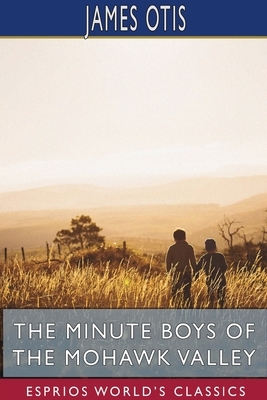 The Minute Boys of the Mohawk Valley (Esprios Classics) by James Otis