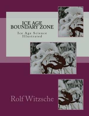 Ice Age Boundary Zone: Ice Age Science Illustrated by Rolf A. F. Witzsche