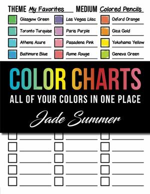 Color Charts: 50+ Coloring Charts to Organize Your Color Schemes, Test Your Supplies Before You Color, and Find the Perfect Colors for Every Project! by Jade Summer