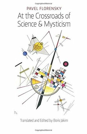 At the Crossroads of Science & Mysticism: On the Cultural-Historical Place and Premises of the Christian World-Understanding by Boris Jakim, Pavel A. Florenskij