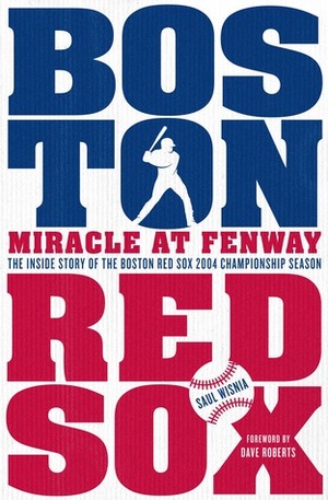 Miracle at Fenway: The Inside Story of the Boston Red Sox 2004 Championship Season by Saul Wisnia
