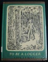 To Be A Logger by Lois Lenski