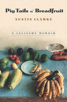 Pig Tails 'n Breadfruit: A Culinary Memoir by Austin Clarke