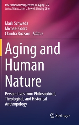 Aging and Human Nature: Perspectives from Philosophical, Theological, and Historical Anthropology by 