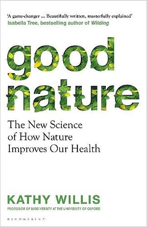 Good Nature: The New Science of How Nature Improves Our Health by Kathy Willis