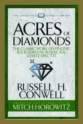 Acres of Diamonds (Condensed Classics): The Classic Work on Finding Your Fortune Where You Least Expect It by Mitch Horowitz, Russell H. Conwell