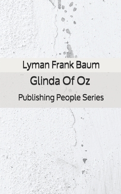 Glinda Of Oz - Publishing People Series by L. Frank Baum