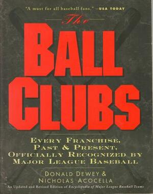 The Ball Clubs: Every Franchise, Past and Present, Officially Recognized by Major League Baseball by Nicholas Acocella, Donald Dewey