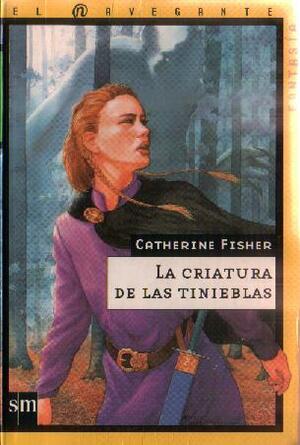 La criatura de las tinieblas by Catherine Fisher