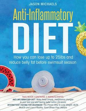 Anti-Inflammatory Diet: 2 Manuscripts - How You Can Lose Up to 25lbs and Reduce Belly Fat Before Swimsuit Season by Jason Michaels