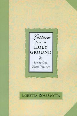 Letters from the Holy Ground: Seeing God Where You Are by Loretta Ross-Gotta
