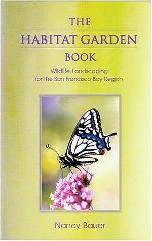 The Habitat Garden Book: Wildlife Landscaping for the San Francisco Bay Region by Nancy Bauer