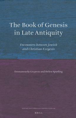 The Book of Genesis in Late Antiquity: Encounters Between Jewish and Christian Exegesis by Helen Spurling, Emmanouela Grypeou