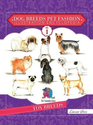 Dog Breeds Pet Fashion Illustration Encyclopedia: Volume 1 Toy Breeds by Laurren Darr