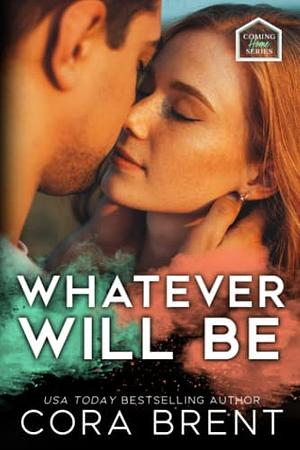 Whatever Will Be by Cora Brent