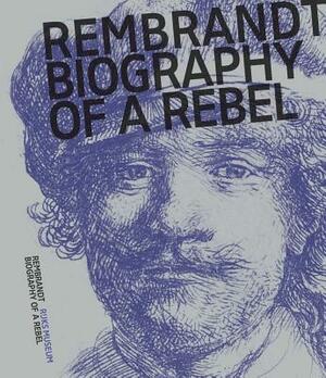 Rembrandt: Biography of a Rebel by Jonathan Bikker