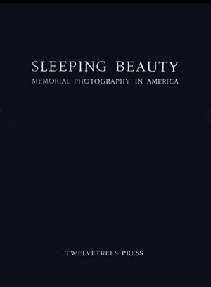 Sleeping Beauty: Memorial Photography in America by Stanley B. Burns