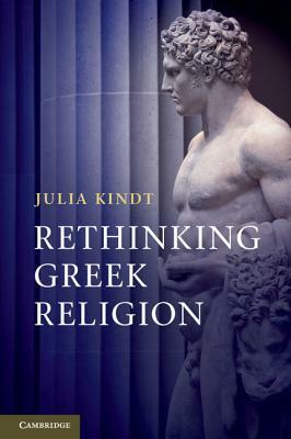 Rethinking Greek Religion by Julia Kindt