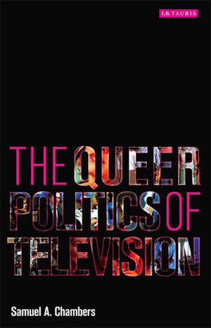 The Queer Politics of Television by Samuel A. Chambers