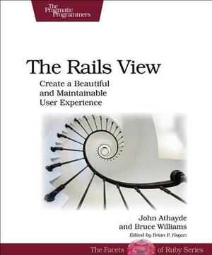 The Rails View by Bruce Williams, John Athayde