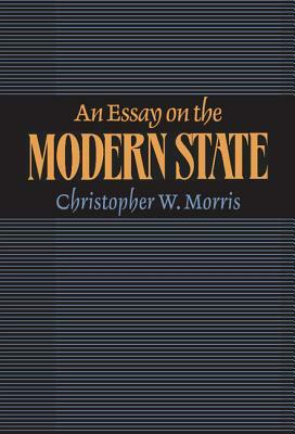 An Essay on the Modern State by Christopher W. Morris