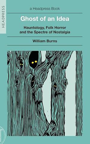 Ghost of an Idea: Hauntology, Folk Horror, and the Spectre of Nostalgia by William Burns