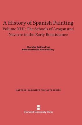 A History of Spanish Painting, Volume XIII, The Schools of Aragon and Navarre in the Early Renaissance by Chandler Rathfon Post