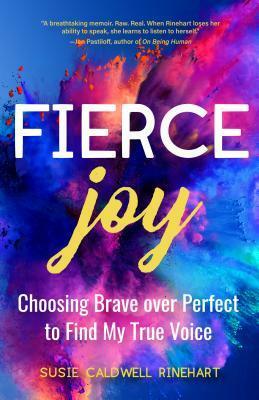 Fierce Joy: Choosing Brave over Perfect to Find My Inner Voice by Susie Caldwell Rinehart