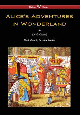 Alice's Adventures in Wonderland (Wisehouse Classics - Original 1865 Edition with the Complete Illustrations by Sir John Tenniel) (2016) by Lewis Carroll