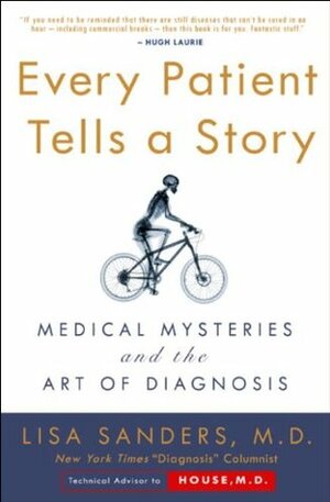 Every Patient Tells a Story: Medical Mysteries and the Art of Diagnosis by Lisa Sanders