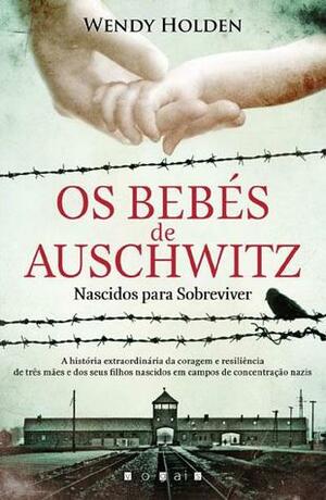 Os Bebés de Auschwitz by Wendy Holden