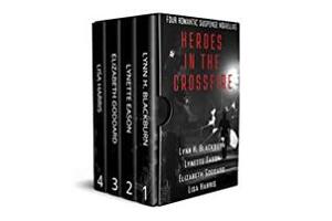 Heroes in the Crossfire: Four Romantic Suspense Novellas by Lisa Harris, Elizabeth Goddard, Lynn H. Blackburn, Lynette Eason