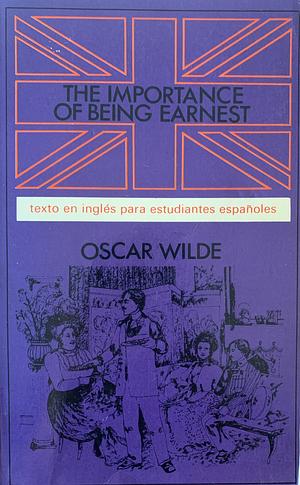 The Importance of Being Earnest: Texto en Inglés Para Estudiantes Españoles by Oscar Wilde