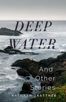 Deep Water and Other Stories by Kathryn Trattner