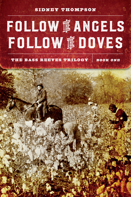 Follow the Angels, Follow the Doves: The Bass Reeves Trilogy, Book One by Sidney Thompson