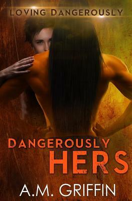 Dangerously Hers by A.M. Griffin
