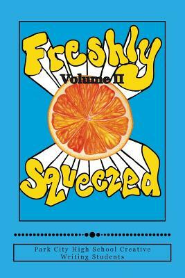 Freshly Squeezed Volume II by Allie Hedderly-Smith, Park City Hig Creative Writing Students, Mark Parker