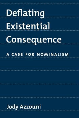 Deflating Existential Consequence: A Case for Nominalism by Jody Azzouni