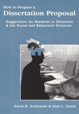 How to Prepare a Dissertation Proposal: Suggestions for Students in Education and the Social and Behavioral Sciences by Nick L. Smith, David Krathwohl