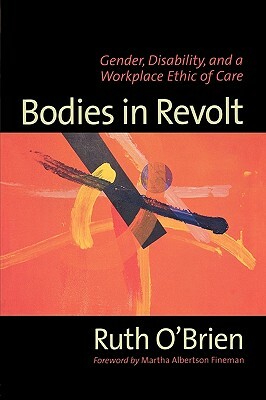 Bodies in Revolt: Gender, Disability, and a Workplace Ethic of Care by Ruth O'Brien