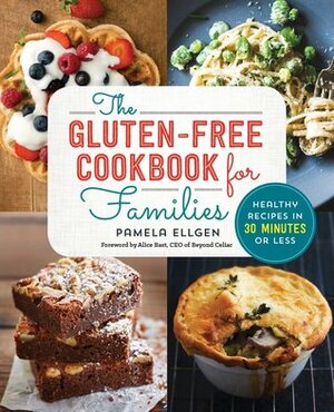 The Gluten Free Cookbook for Families: Healthy Recipes in 30 Minutes or Less by Pamela Ellgen, Alice Bast