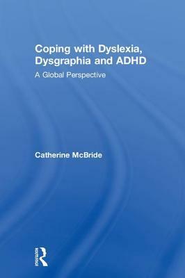 Coping with Dyslexia, Dysgraphia and ADHD: A Global Perspective by Catherine McBride