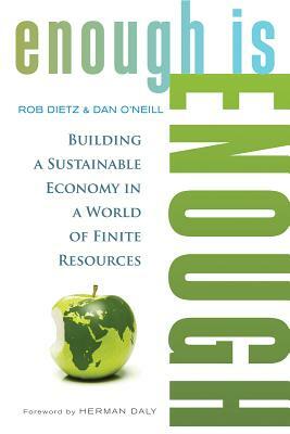 Enough Is Enough: Building a Sustainable Economy in a World of Finite Resources by Daniel O'Neill, Rob Dietz