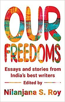 Our Freedoms: Essays and Stories from India's Best Writers by Nilanjana Roy